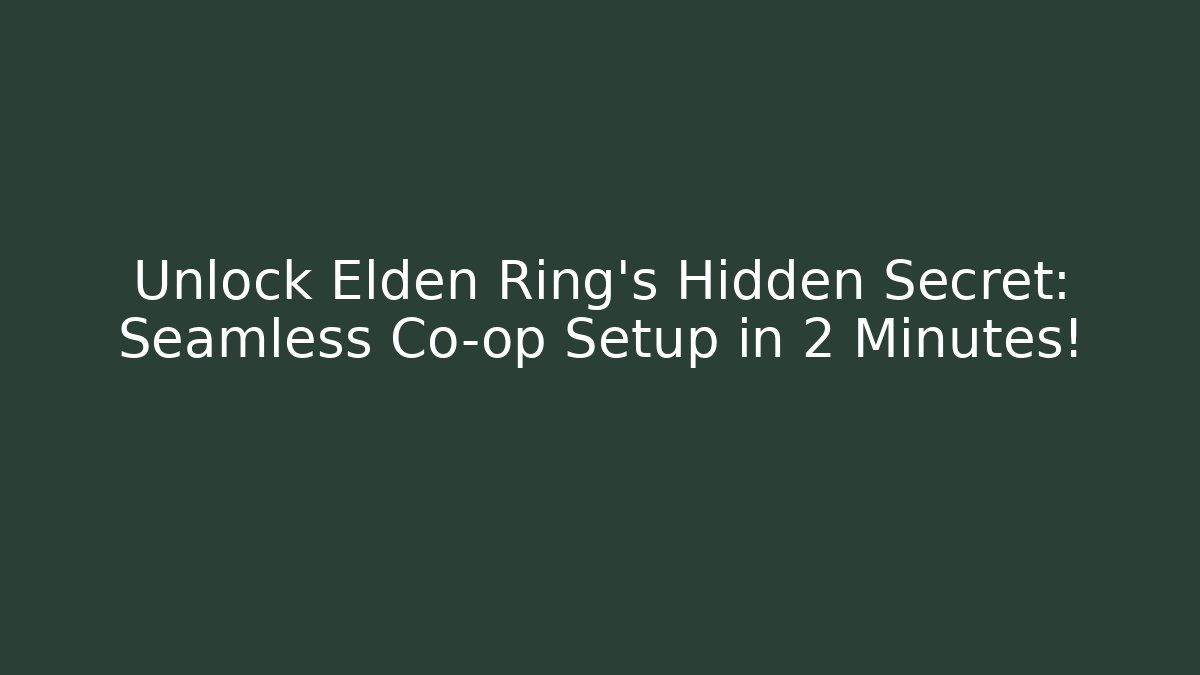 Unlock Elden Ring's Hidden Secret: Seamless Co-op Setup in 2 Minutes!