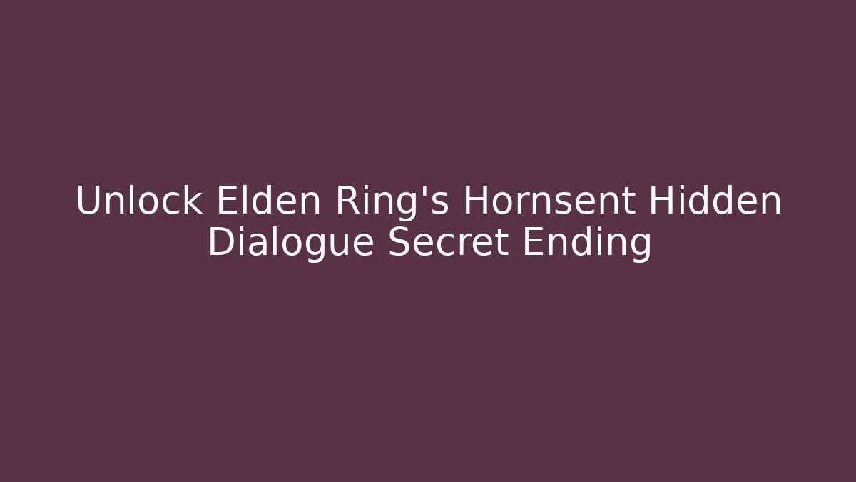 Unlock Elden Ring's Hornsent Hidden Dialogue Secret Ending