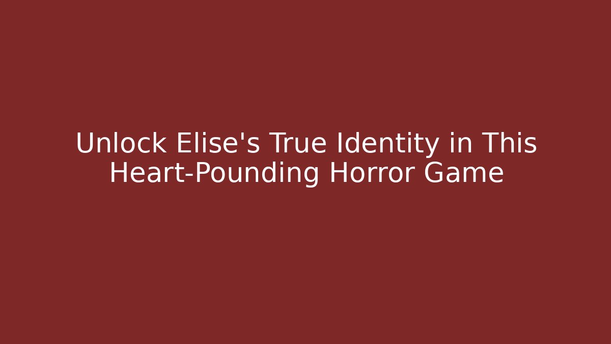 Unlock Elise's True Identity in This Heart-Pounding Horror Game