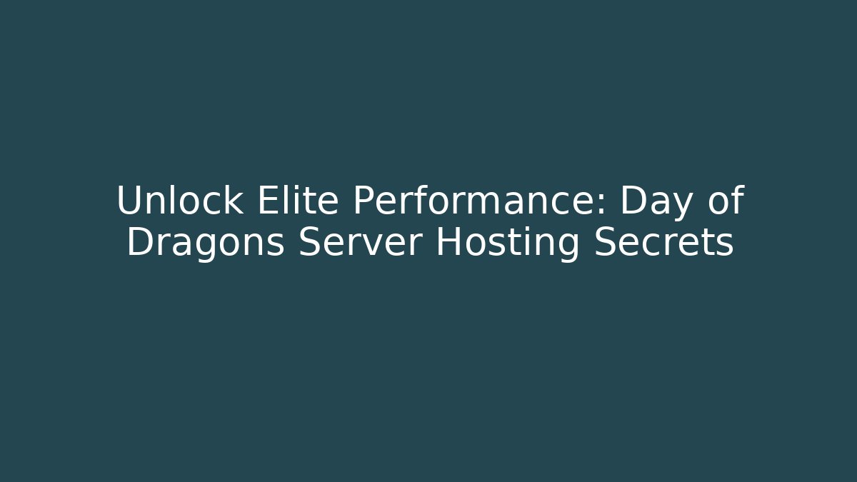 Unlock Elite Performance: Day of Dragons Server Hosting Secrets