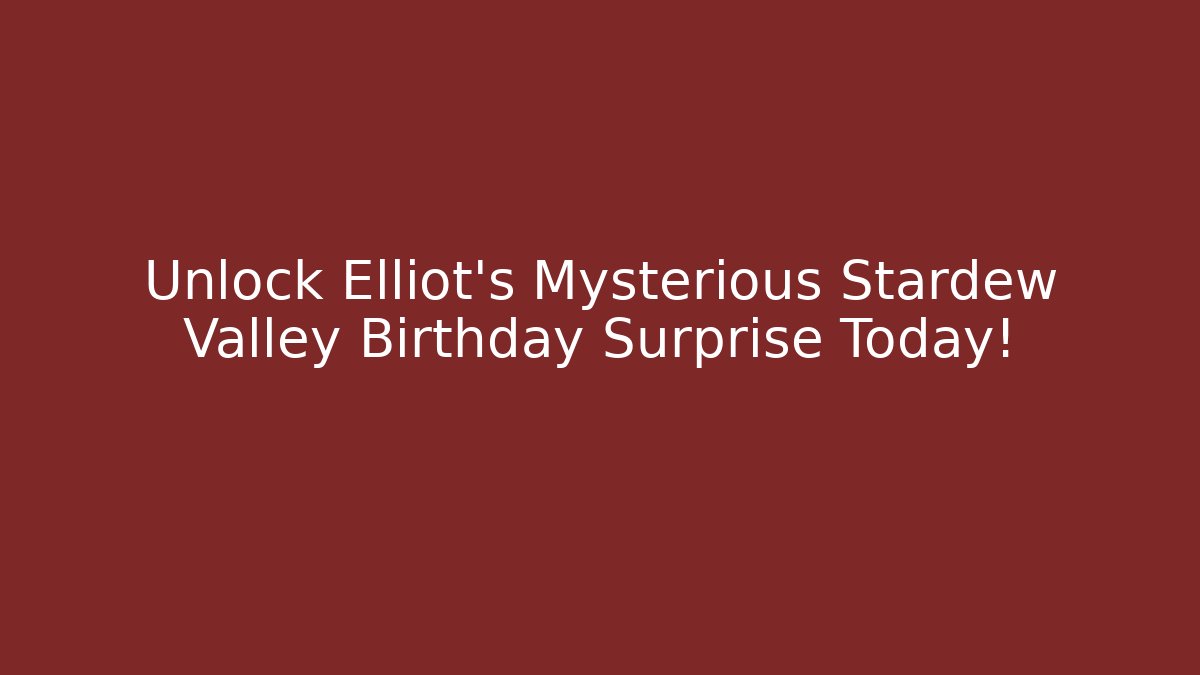 Unlock Elliot's Mysterious Stardew Valley Birthday Surprise Today!