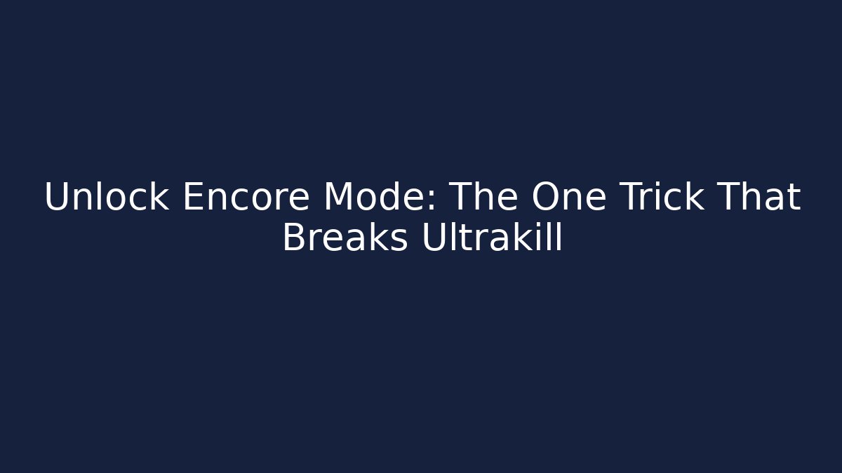 Unlock Encore Mode: The One Trick That Breaks Ultrakill