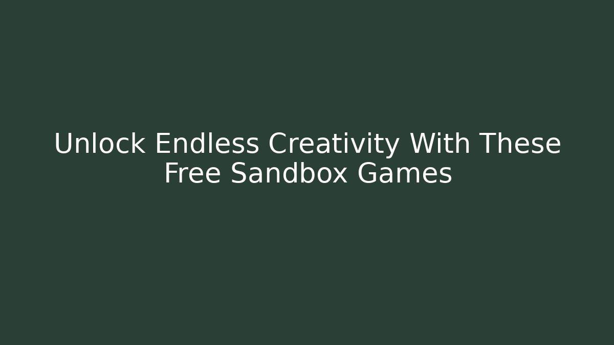 Unlock Endless Creativity With These Free Sandbox Games