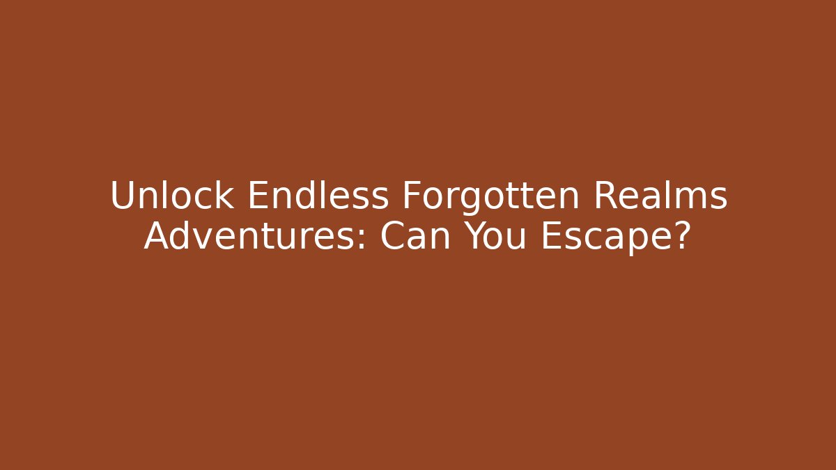 Unlock Endless Forgotten Realms Adventures: Can You Escape?