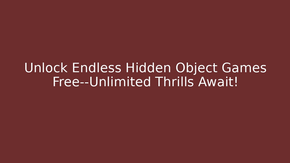 Unlock Endless Hidden Object Games Free—Unlimited Thrills Await!