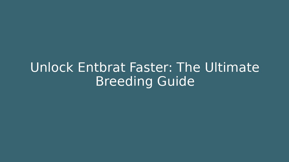 Unlock Entbrat Faster: The Ultimate Breeding Guide