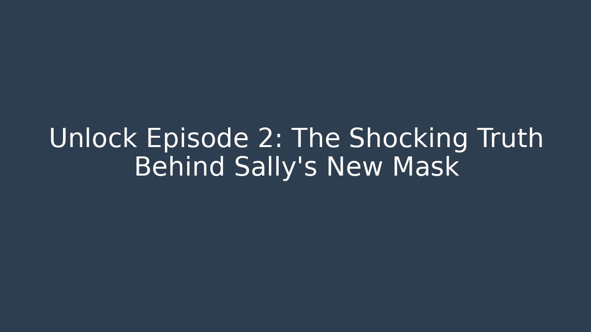 Unlock Episode 2: The Shocking Truth Behind Sally's New Mask