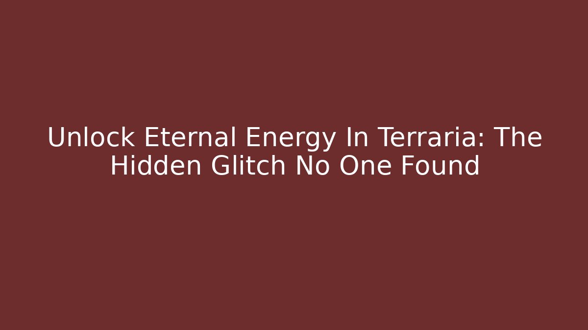 Unlock Eternal Energy In Terraria: The Hidden Glitch No One Found