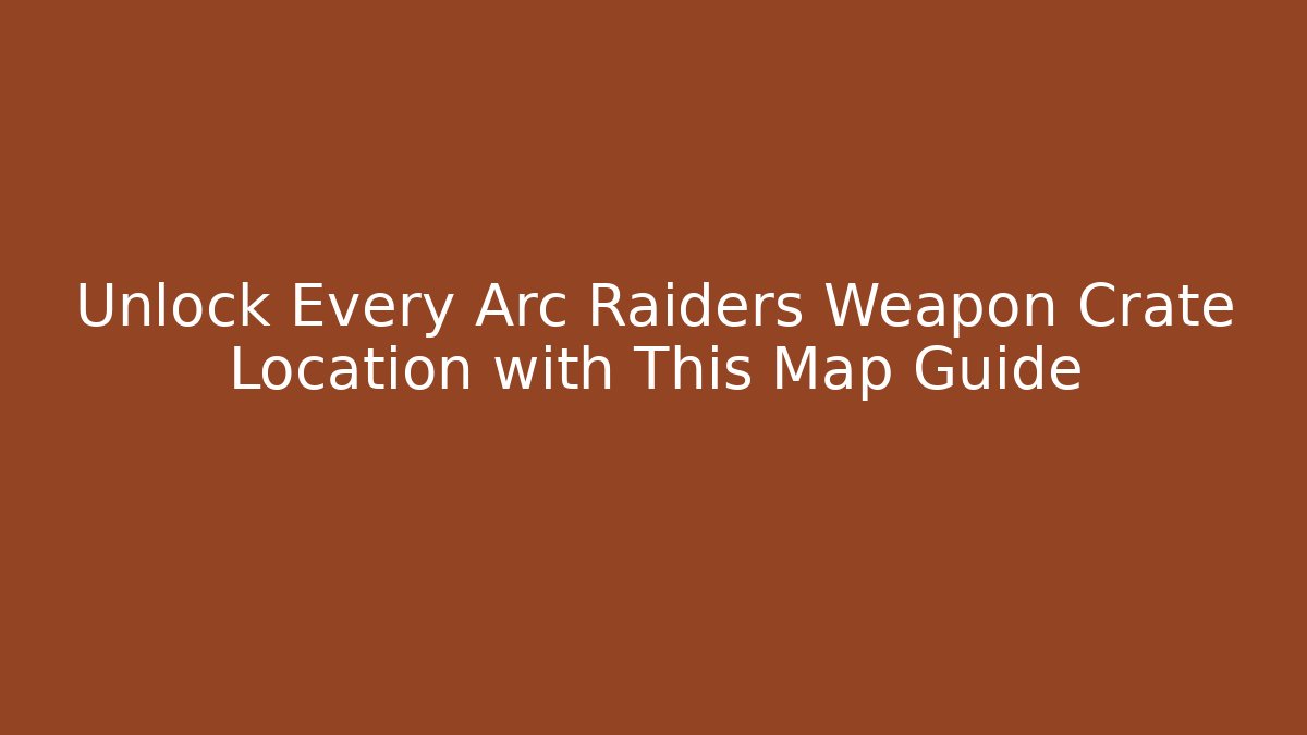 Unlock Every Arc Raiders Weapon Crate Location with This Map Guide