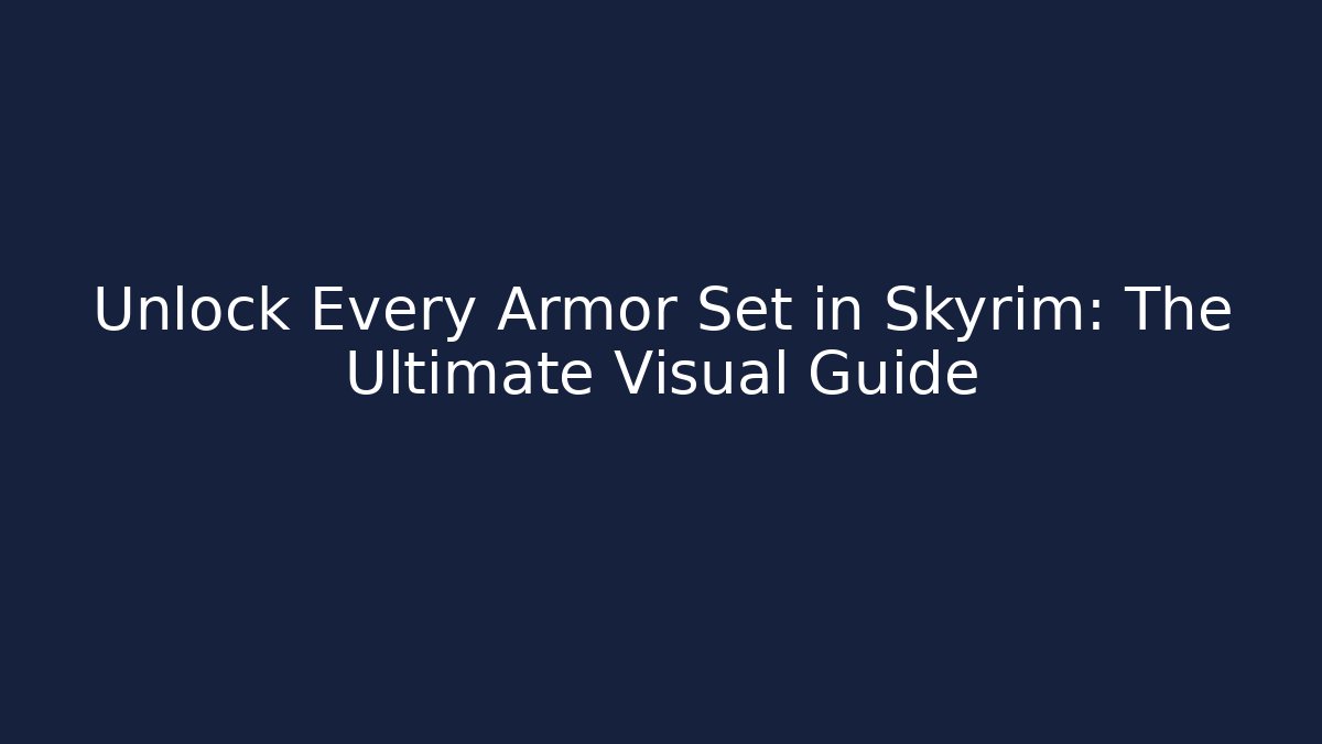Unlock Every Armor Set in Skyrim: The Ultimate Visual Guide