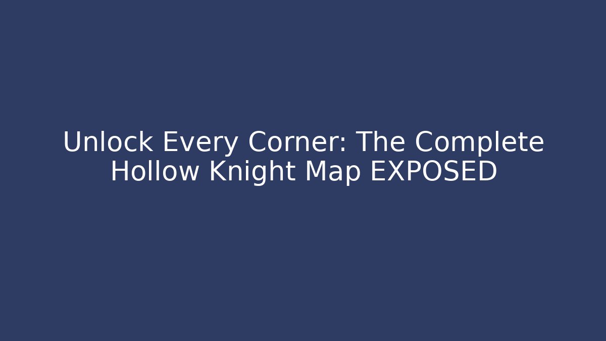 Unlock Every Corner: The Complete Hollow Knight Map EXPOSED