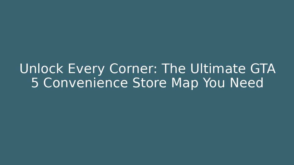 Unlock Every Corner: The Ultimate GTA 5 Convenience Store Map You Need