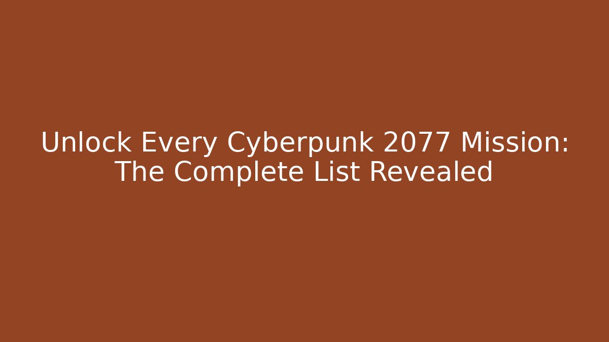 Unlock Every Cyberpunk 2077 Mission: The Complete List Revealed
