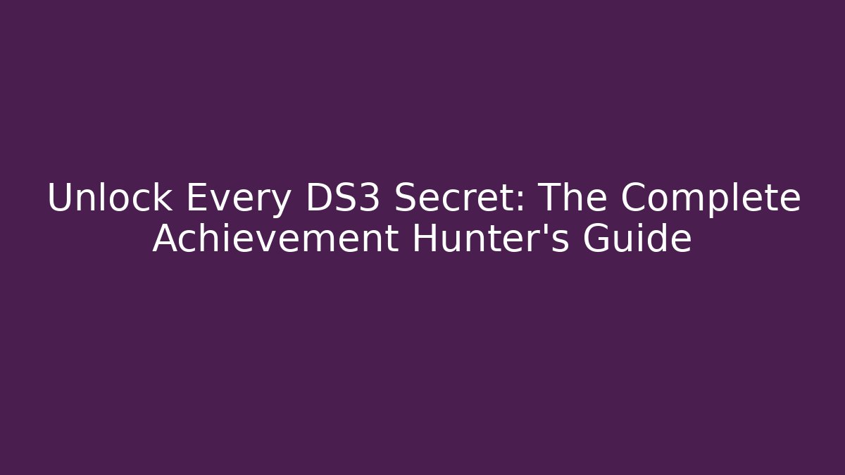 Unlock Every DS3 Secret: The Complete Achievement Hunter's Guide
