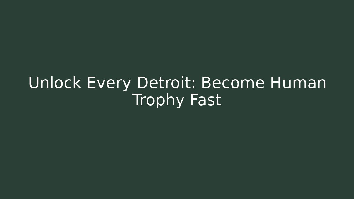 Unlock Every Detroit: Become Human Trophy Fast