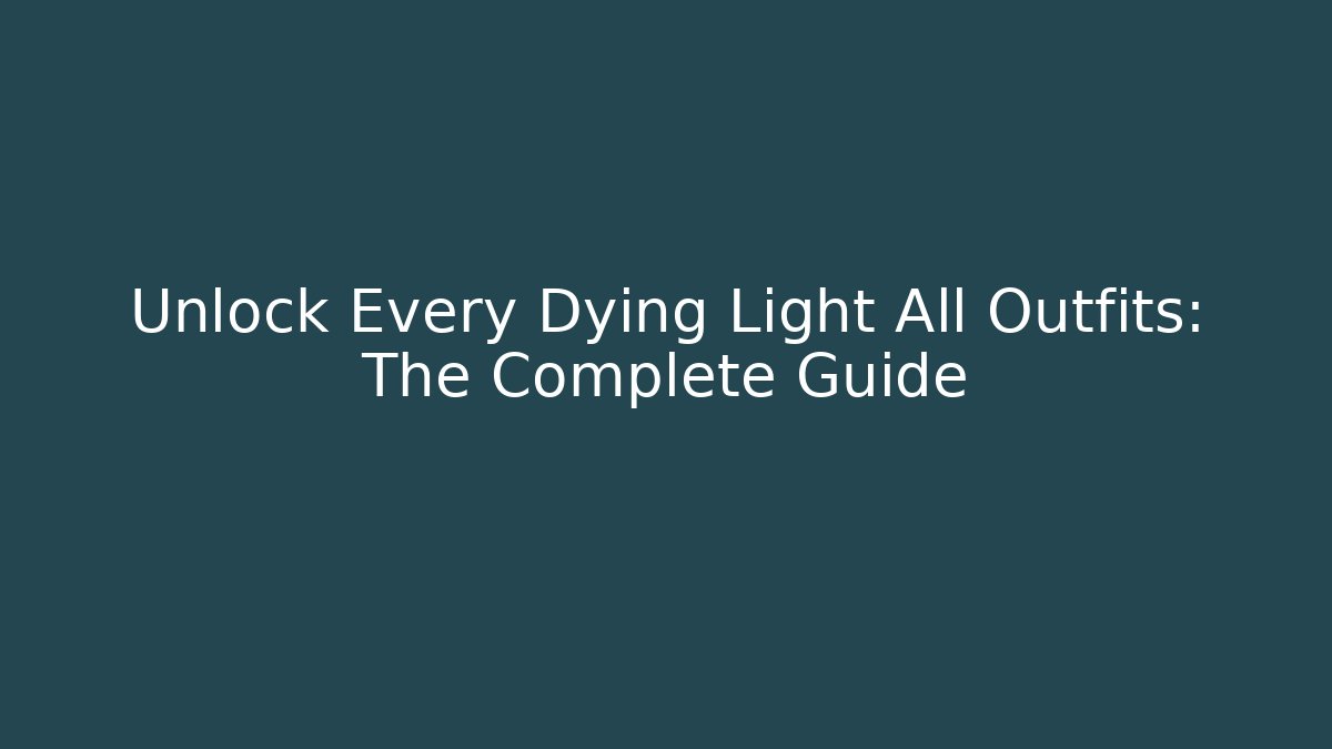 Unlock Every Dying Light All Outfits: The Complete Guide