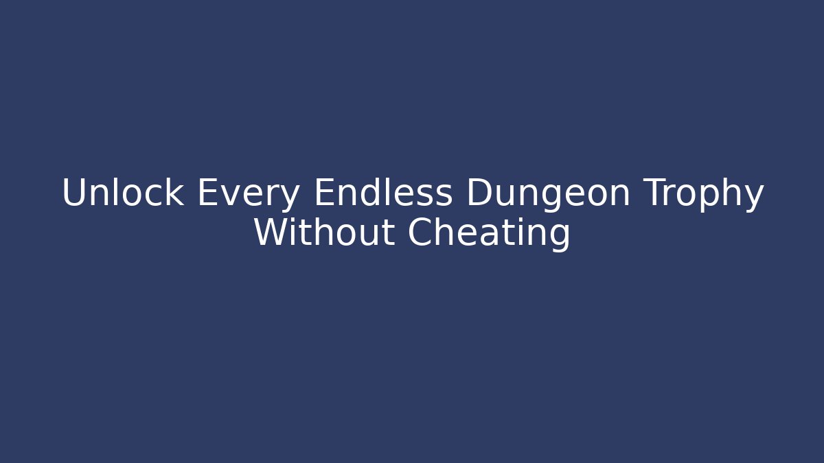 Unlock Every Endless Dungeon Trophy Without Cheating - Método de Aprovação