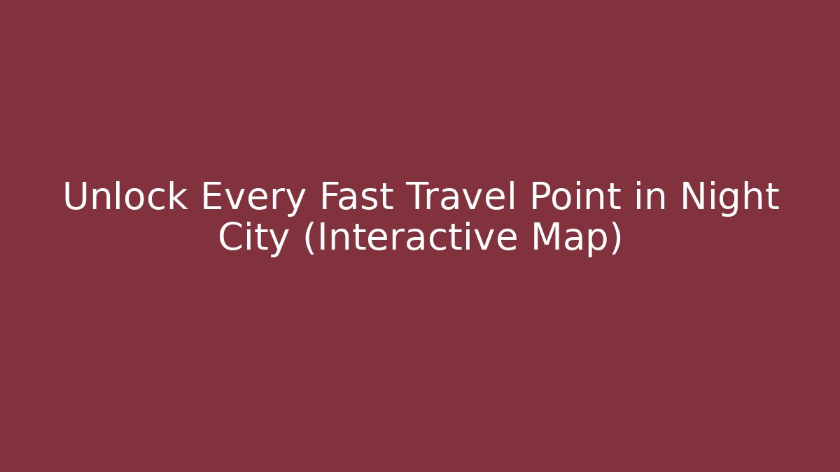 Unlock Every Fast Travel Point in Night City (Interactive Map)