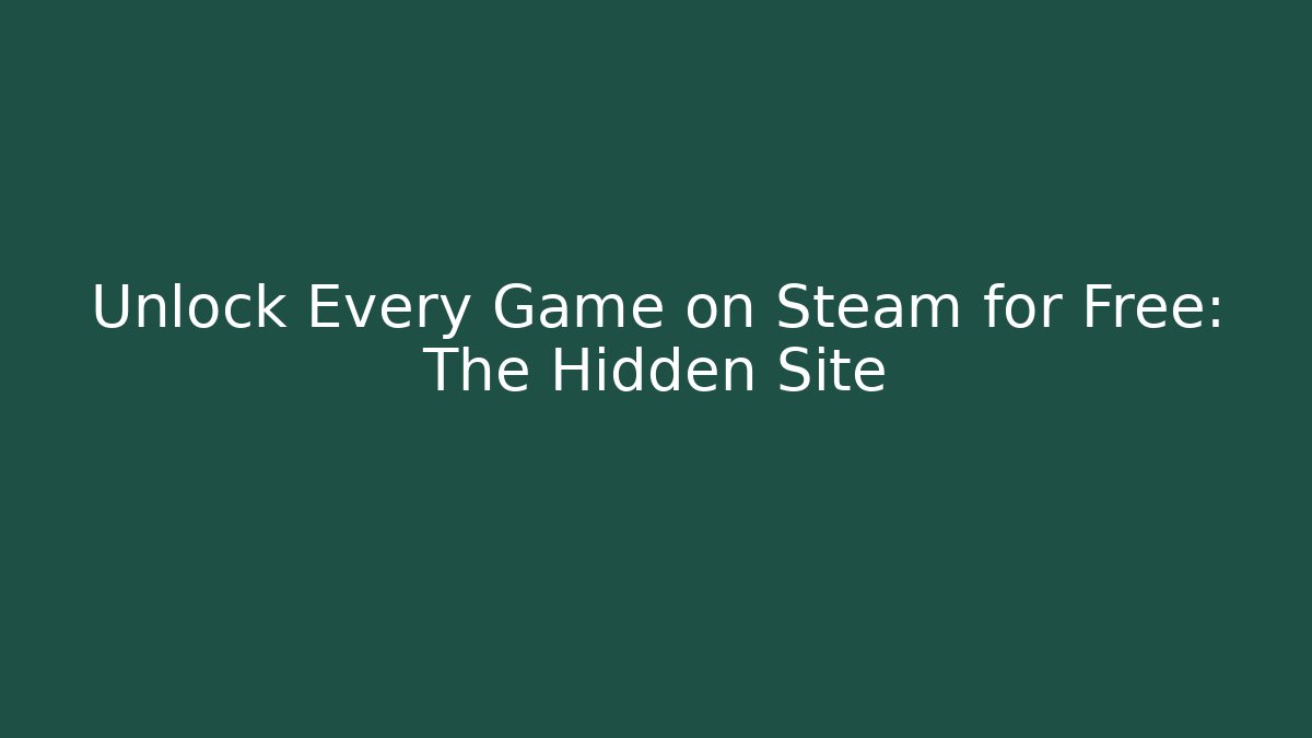 Unlock Every Game on Steam for Free: The Hidden Site