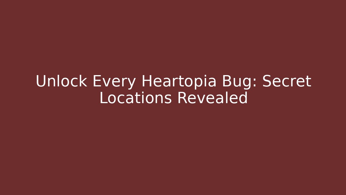 Unlock Every Heartopia Bug: Secret Locations Revealed