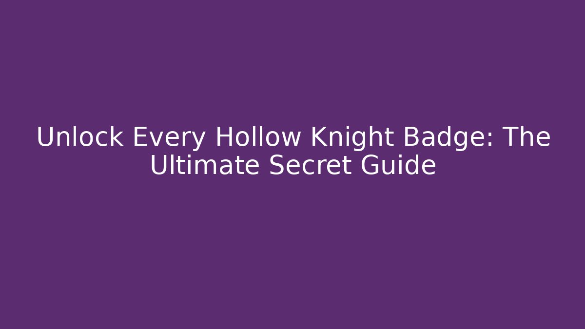 Unlock Every Hollow Knight Badge: The Ultimate Secret Guide