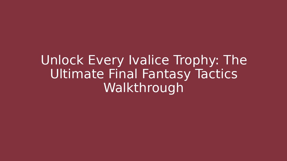 Unlock Every Ivalice Trophy: The Ultimate Final Fantasy Tactics Walkthrough - Método de Aprovação