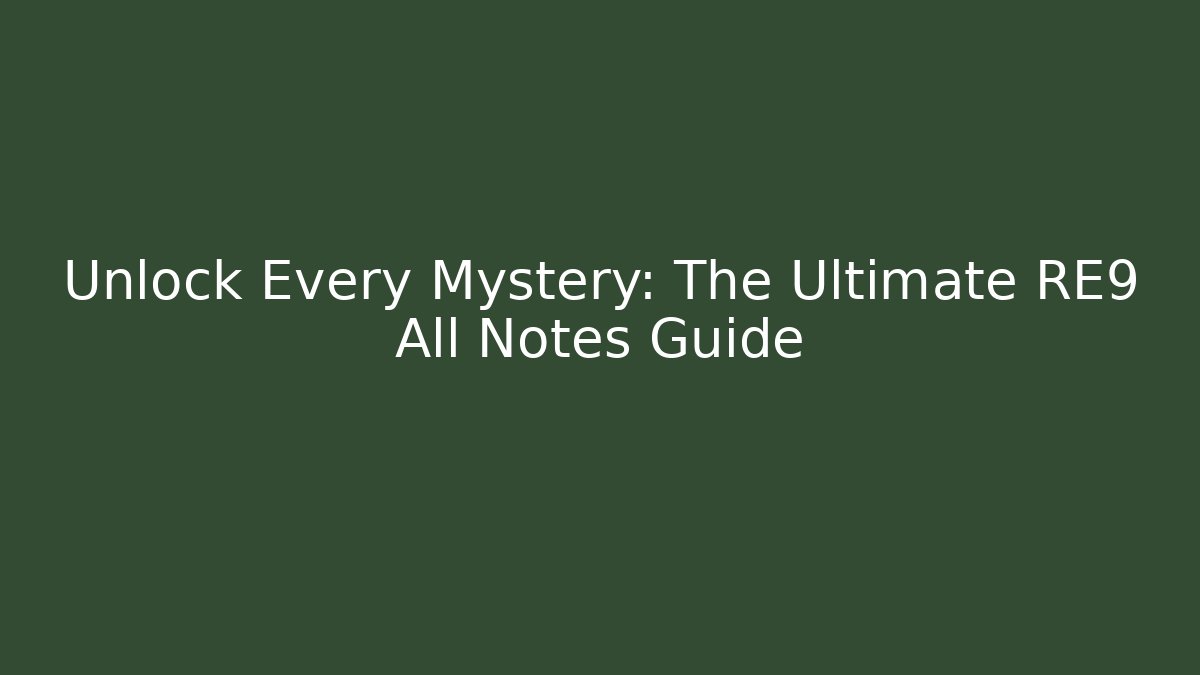 Unlock Every Mystery: The Ultimate RE9 All Notes Guide