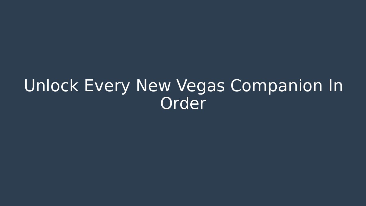 Unlock Every New Vegas Companion In Order
