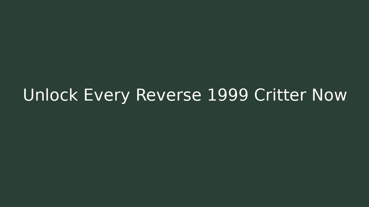 Unlock Every Reverse 1999 Critter Now