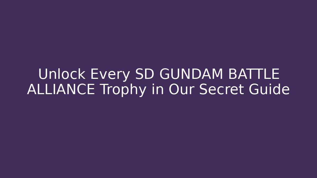 Unlock Every SD GUNDAM BATTLE ALLIANCE Trophy in Our Secret Guide