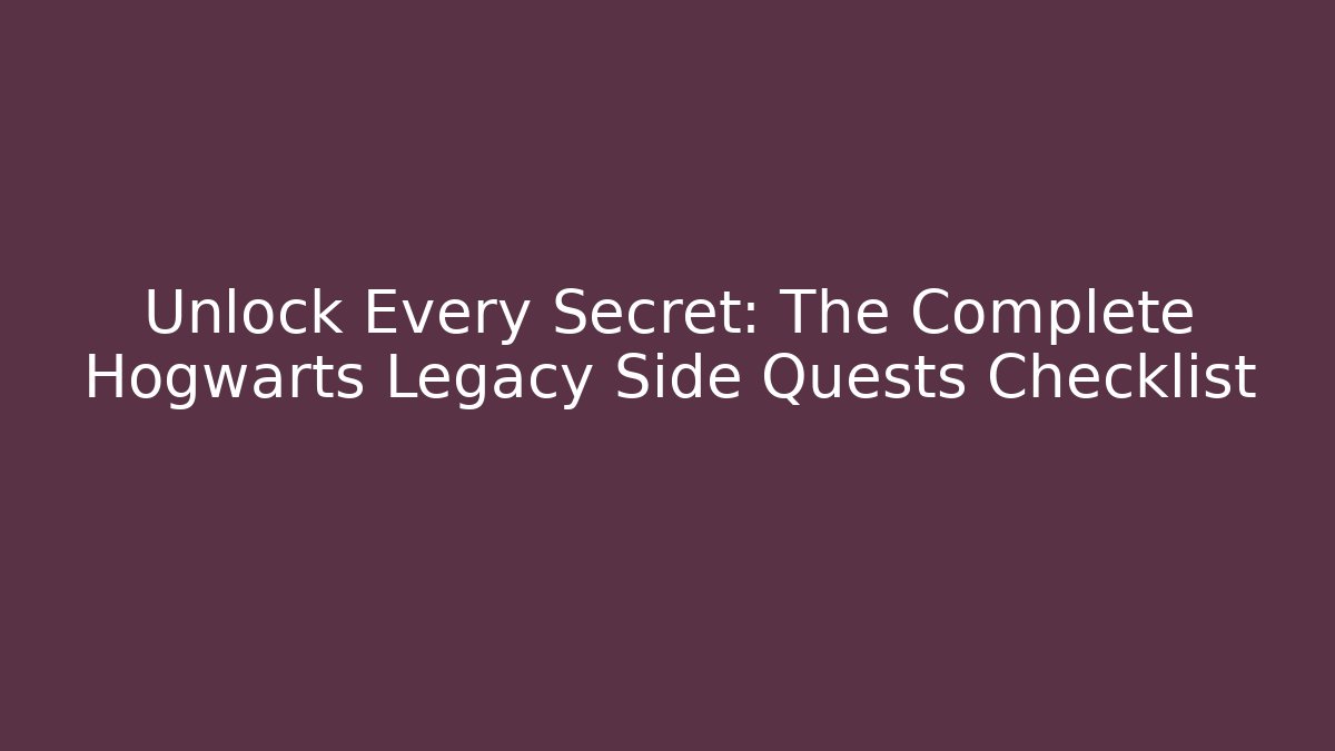 Unlock Every Secret: The Complete Hogwarts Legacy Side Quests Checklist