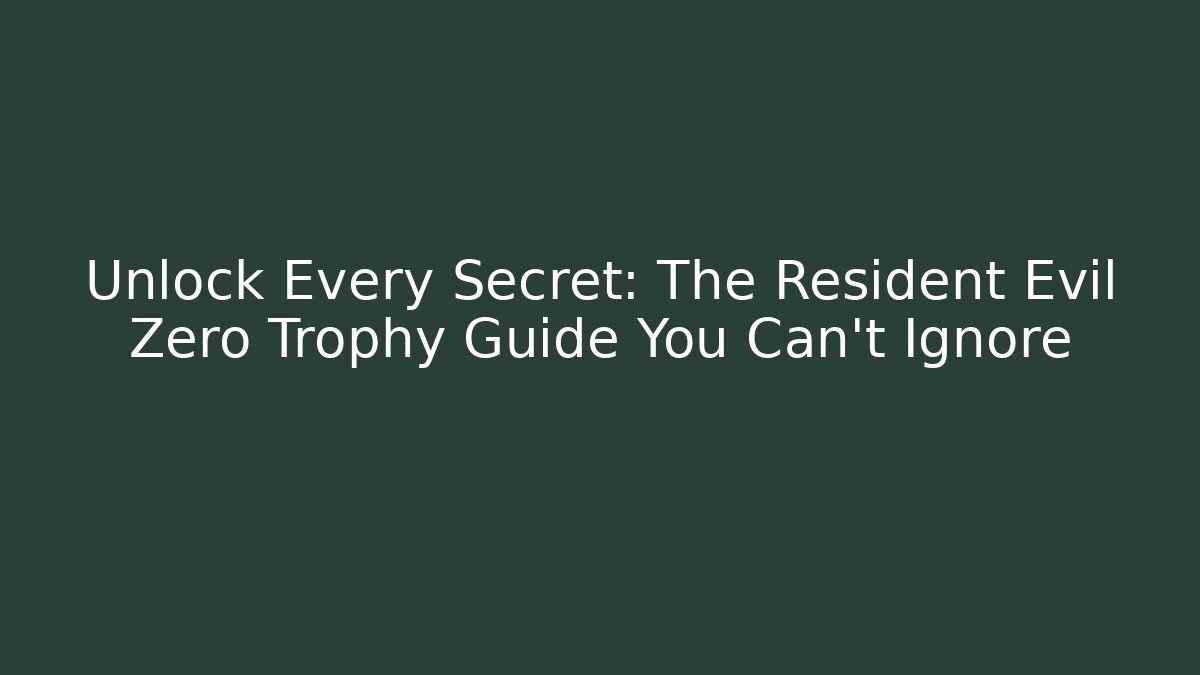 Unlock Every Secret: The Resident Evil Zero Trophy Guide You Can't Ignore
