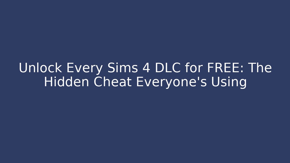 Unlock Every Sims 4 DLC for FREE: The Hidden Cheat Everyone’s Using