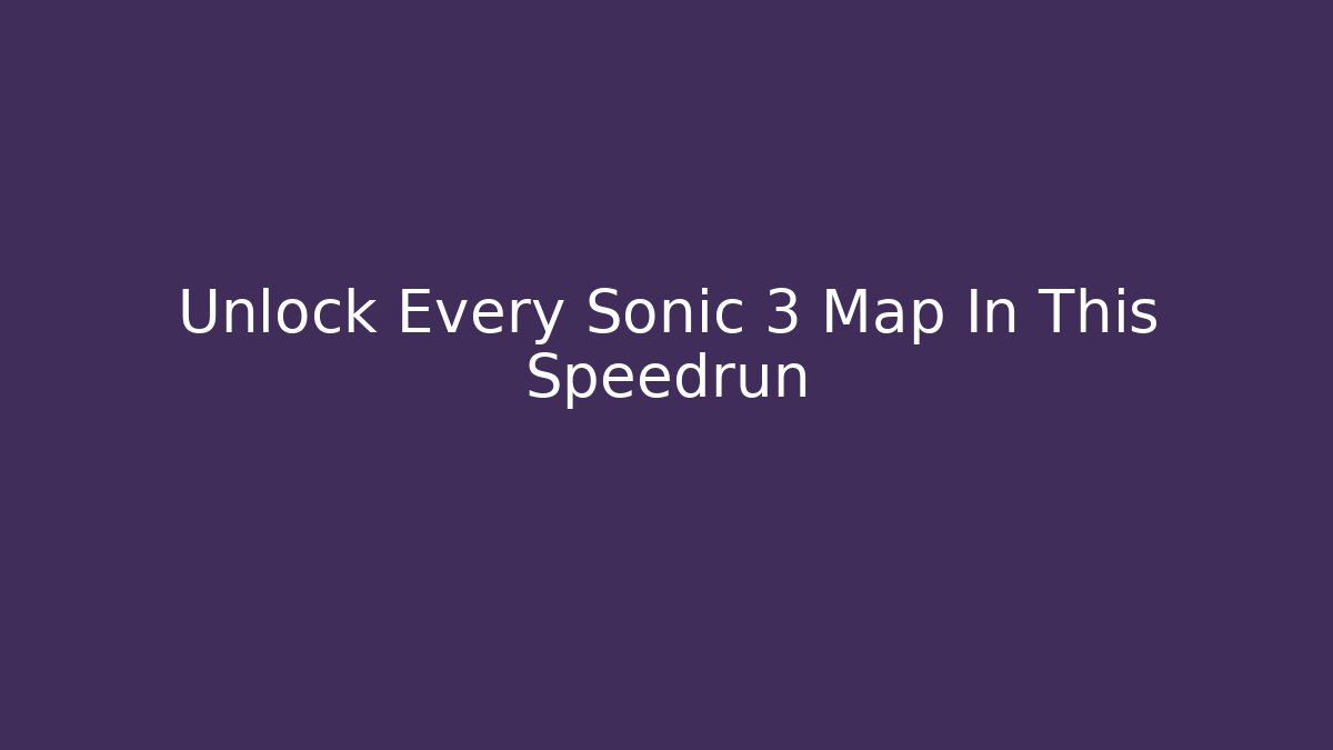 Unlock Every Sonic 3 Map In This Speedrun
