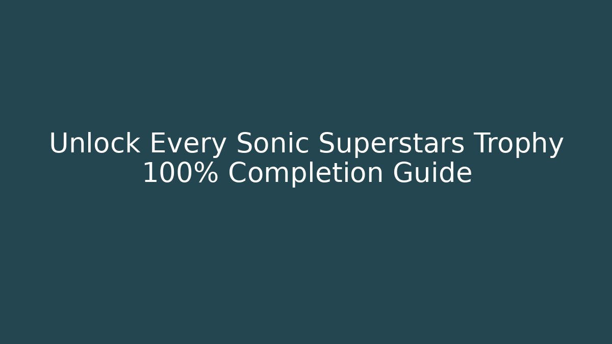 Unlock Every Sonic Superstars Trophy 100% Completion Guide