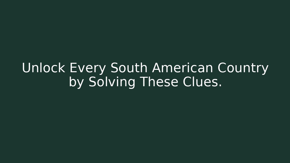 Unlock Every South American Country by Solving These Clues.