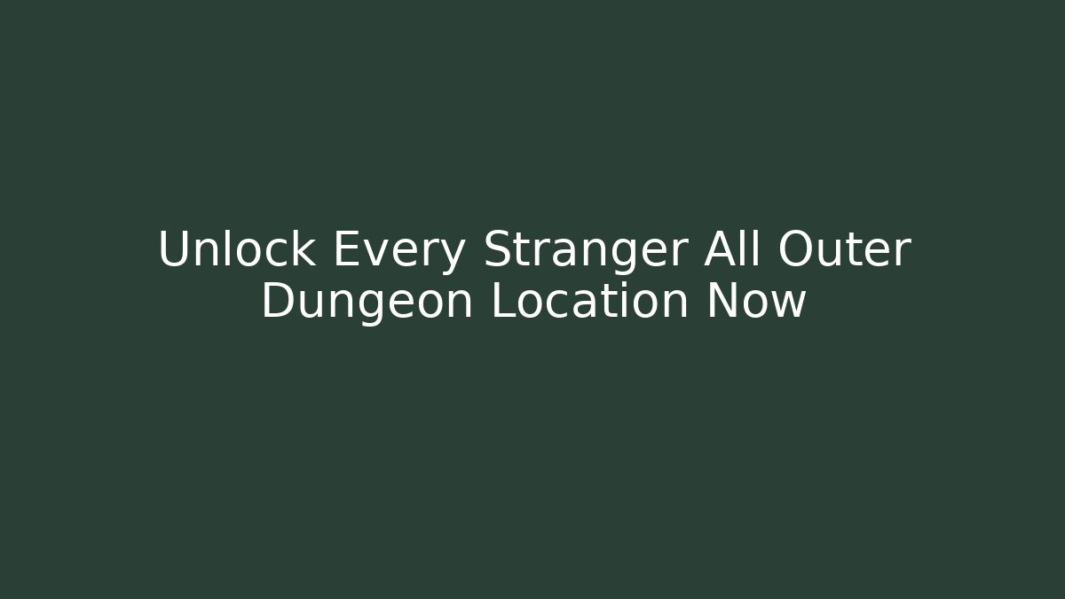 Unlock Every Stranger All Outer Dungeon Location Now - Método de Aprovação