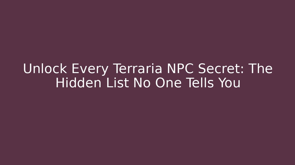 Unlock Every Terraria NPC Secret: The Hidden List No One Tells You