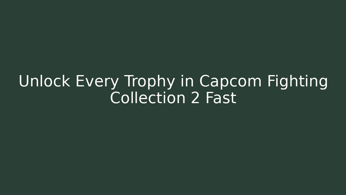 Unlock Every Trophy in Capcom Fighting Collection 2 Fast