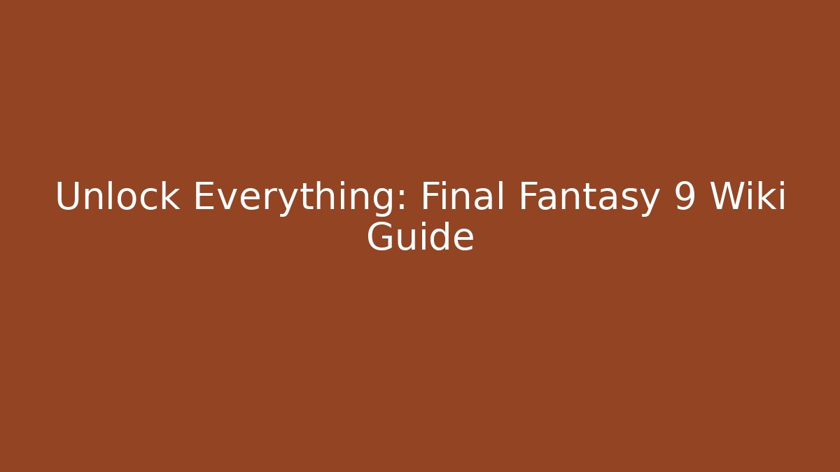 Unlock Everything: Final Fantasy 9 Wiki Guide