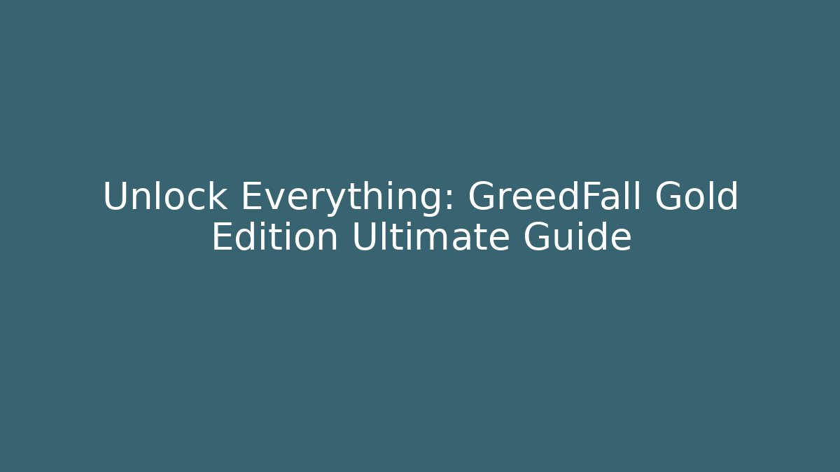 Unlock Everything: GreedFall Gold Edition Ultimate Guide