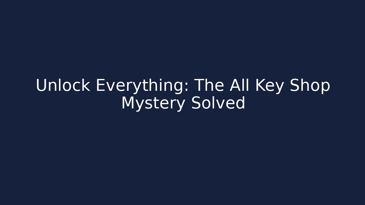 Unlock Everything: The All Key Shop Mystery Solved