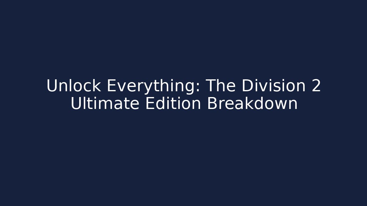 Unlock Everything: The Division 2 Ultimate Edition Breakdown