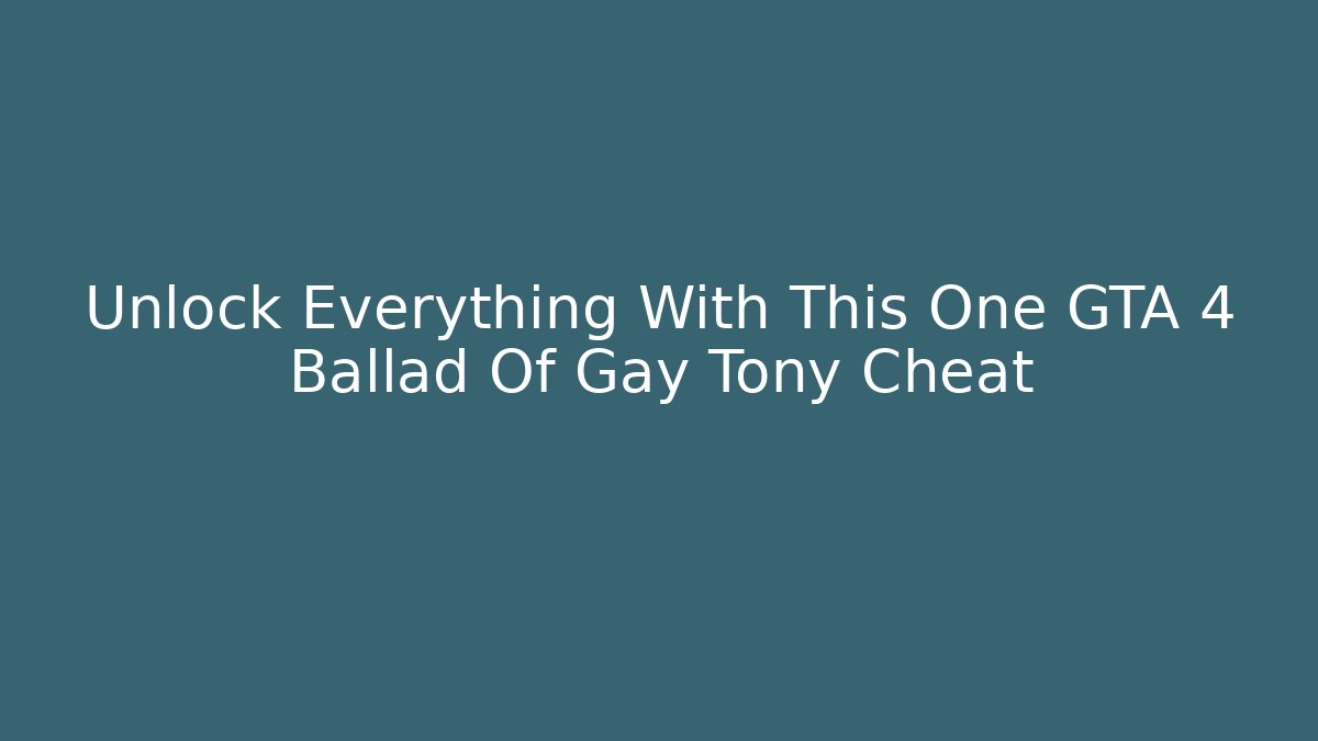 Unlock Everything With This One GTA 4 Ballad Of Gay Tony Cheat