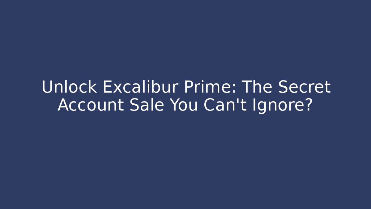 Unlock Excalibur Prime: The Secret Account Sale You Can't Ignore?
