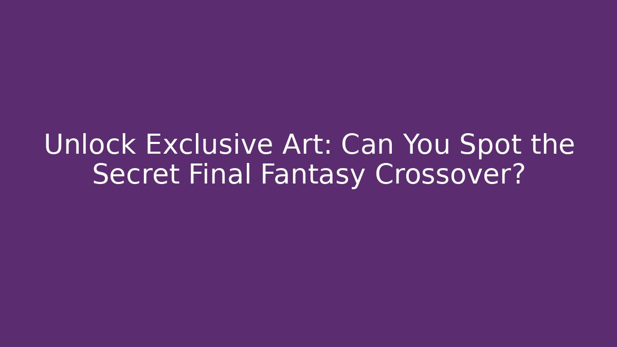 Unlock Exclusive Art: Can You Spot the Secret Final Fantasy Crossover?