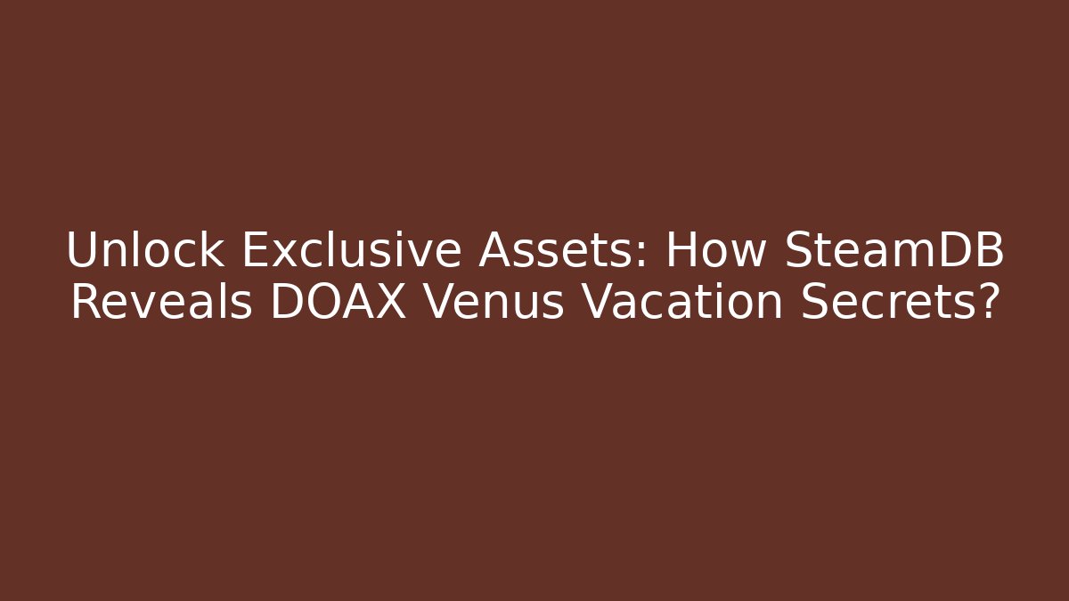 Unlock Exclusive Assets: How SteamDB Reveals DOAX Venus Vacation Secrets?