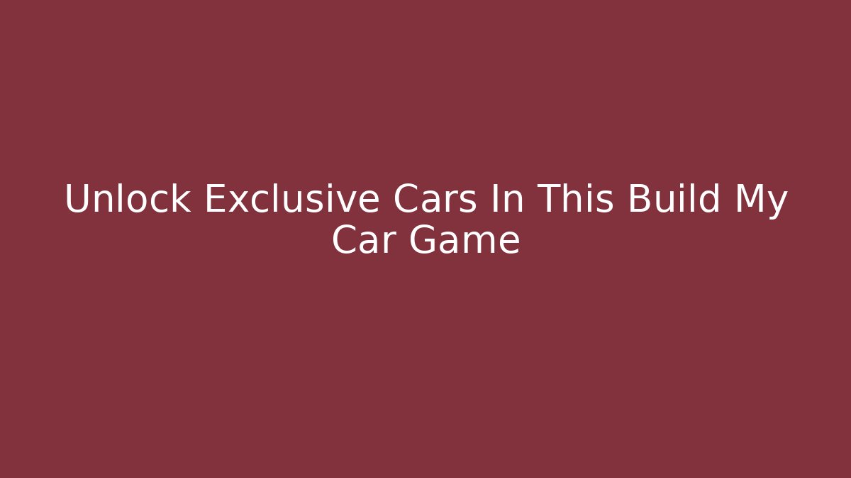 Unlock Exclusive Cars In This Build My Car Game - Método de Aprovação