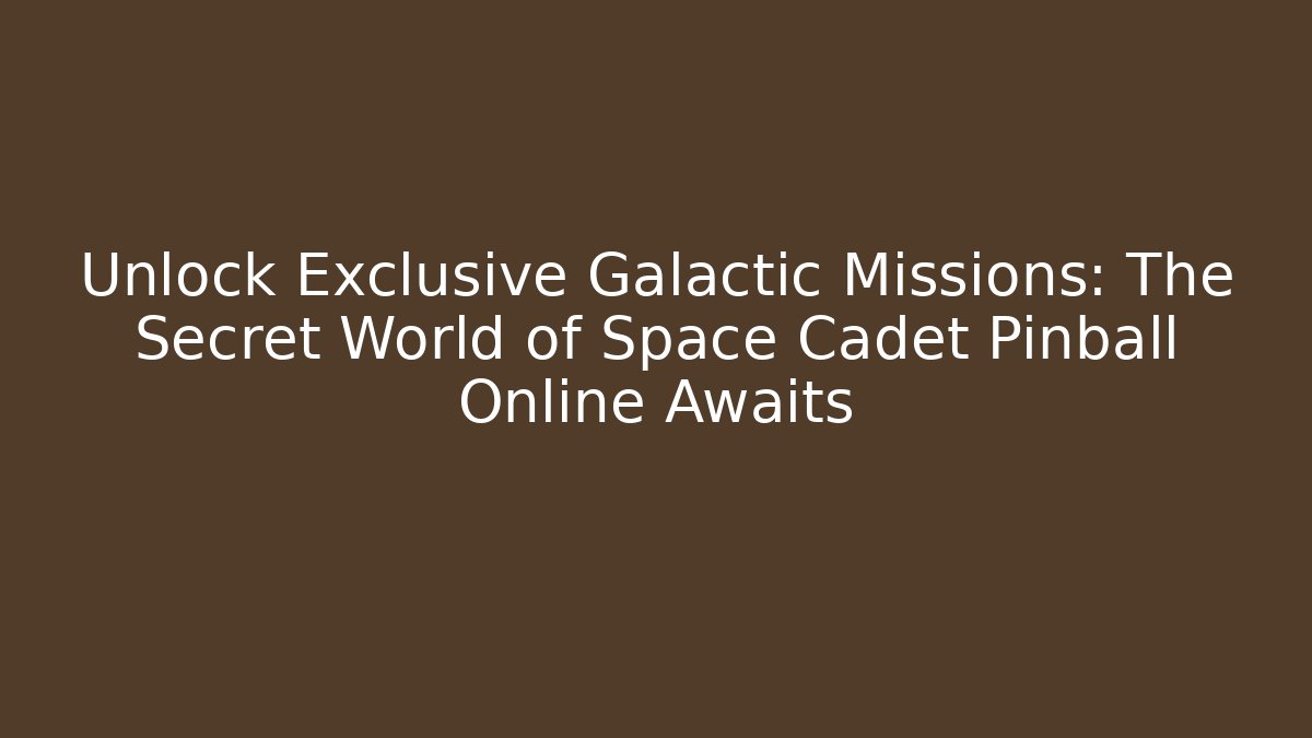 Unlock Exclusive Galactic Missions: The Secret World of Space Cadet Pinball Online Awaits