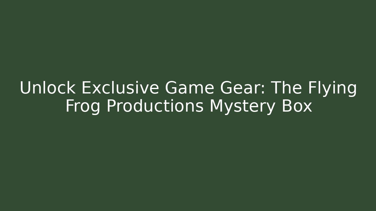Unlock Exclusive Game Gear: The Flying Frog Productions Mystery Box